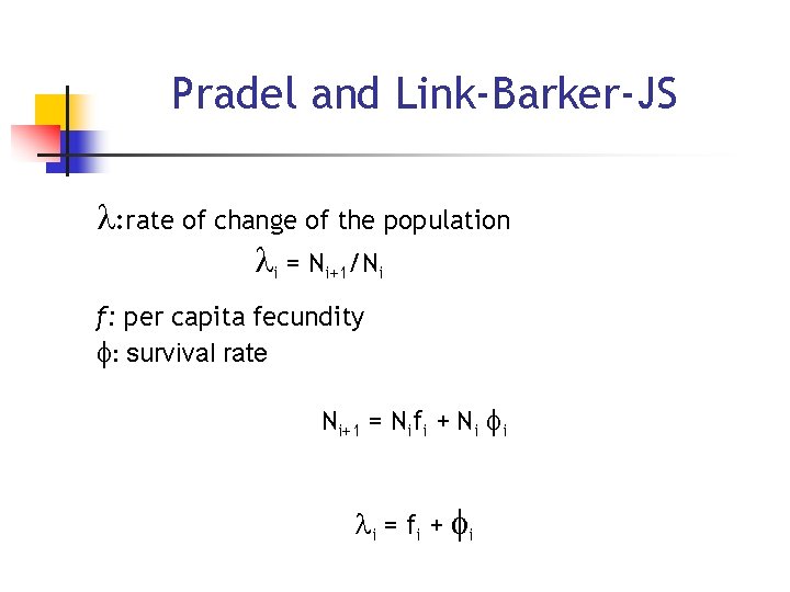 Pradel and Link-Barker-JS l: rate of change of the population li = Ni+1/Ni f: