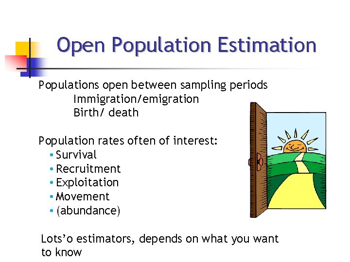 Open Population Estimation Populations open between sampling periods Immigration/emigration Birth/ death Population rates often