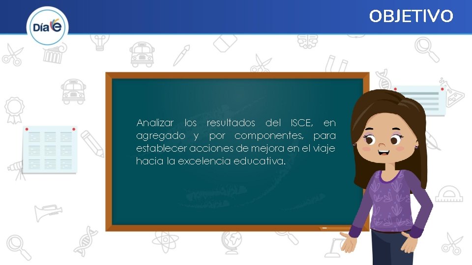 OBJETIVO Analizar los resultados del ISCE, en agregado y por componentes, para establecer acciones