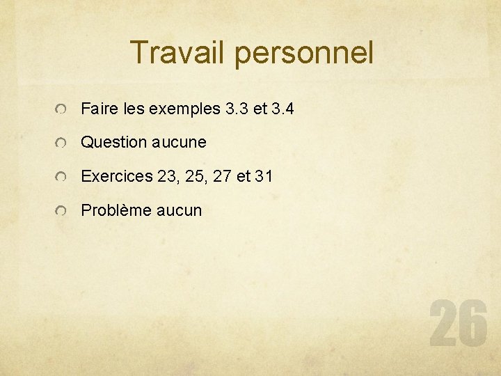 Travail personnel Faire les exemples 3. 3 et 3. 4 Question aucune Exercices 23,