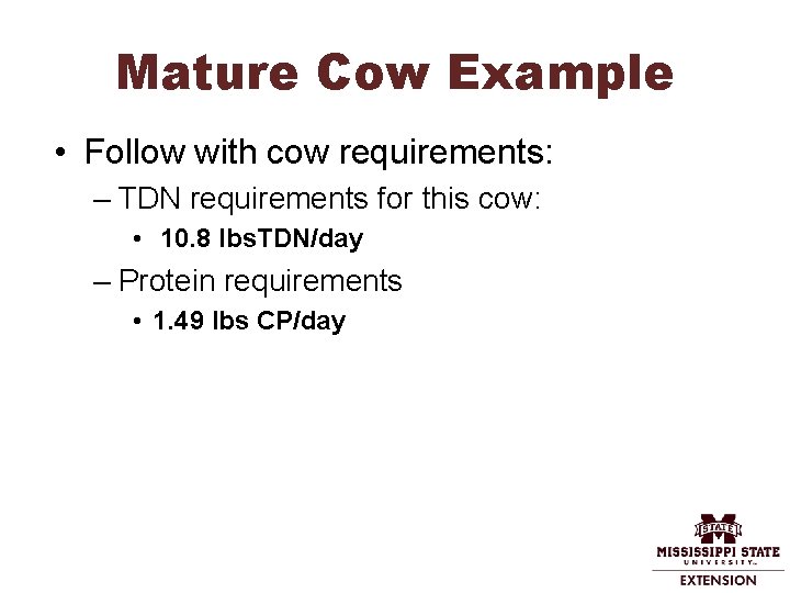 Mature Cow Example • Follow with cow requirements: – TDN requirements for this cow: