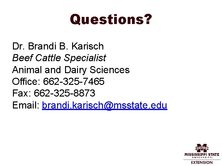 Questions? Dr. Brandi B. Karisch Beef Cattle Specialist Animal and Dairy Sciences Office: 662