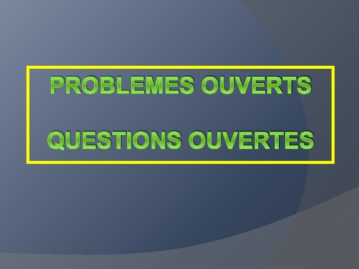 PROBLEMES OUVERTS QUESTIONS OUVERTES 