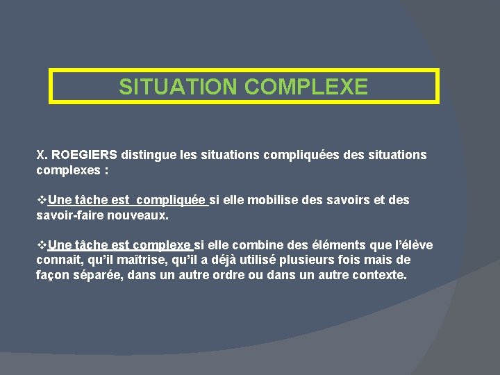 SITUATION COMPLEXE X. ROEGIERS distingue les situations compliquées des situations complexes : v. Une