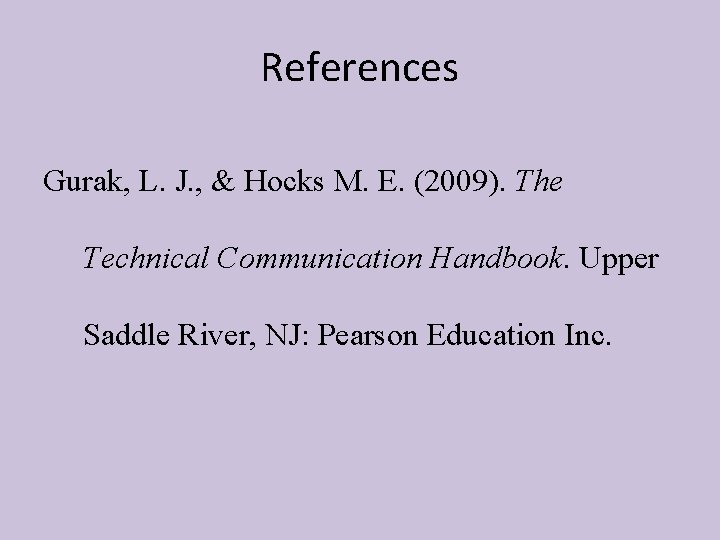 References Gurak, L. J. , & Hocks M. E. (2009). The Technical Communication Handbook.
