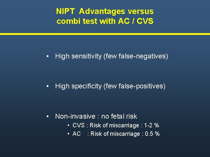 NIPT Advantages versus combi test with AC / CVS • High sensitivity (few false-negatives)