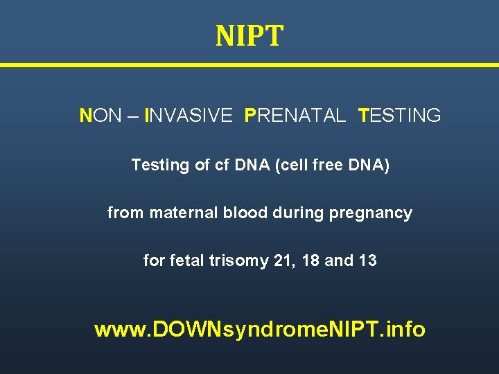 NIPT NON – INVASIVE PRENATAL TESTING Testing of cf DNA (cell free DNA) from