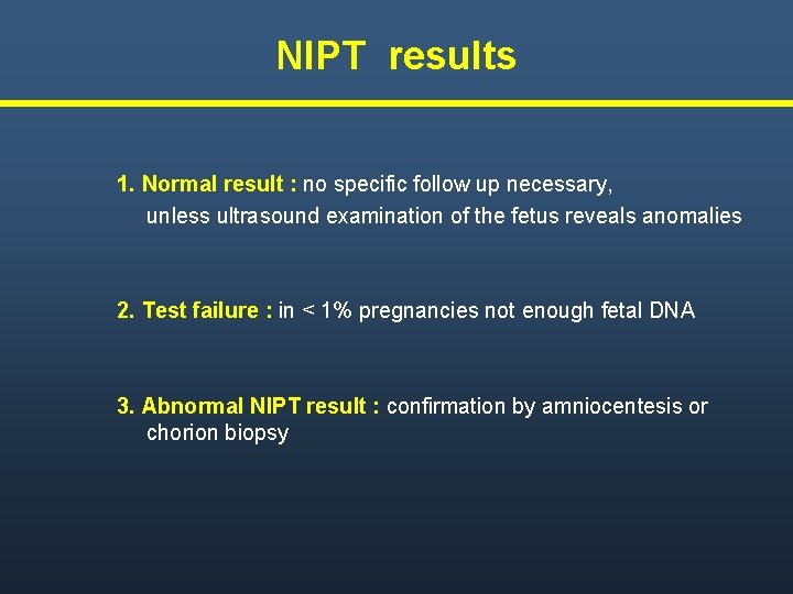 NIPT results 1. Normal result : no specific follow up necessary, unless ultrasound examination