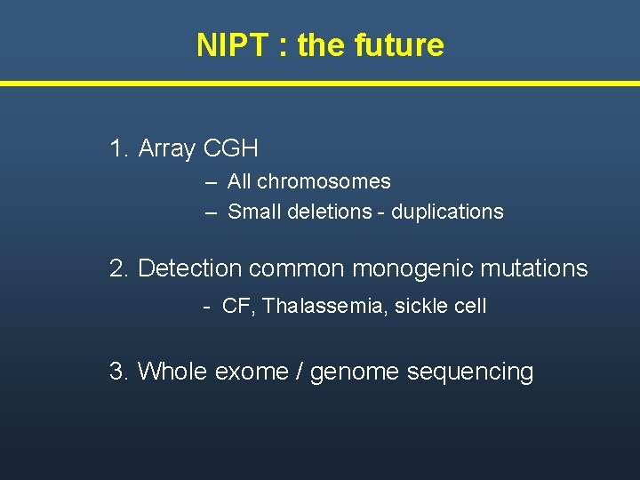 NIPT : the future 1. Array CGH – All chromosomes – Small deletions -