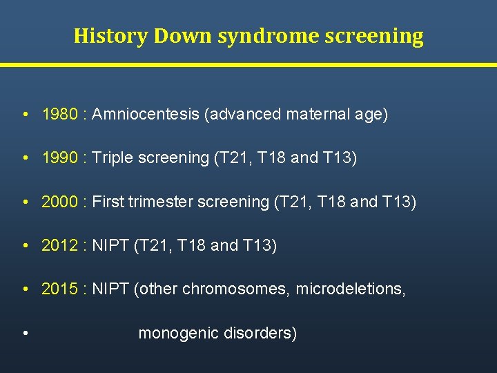 History Down syndrome screening • 1980 : Amniocentesis (advanced maternal age) • 1990 :