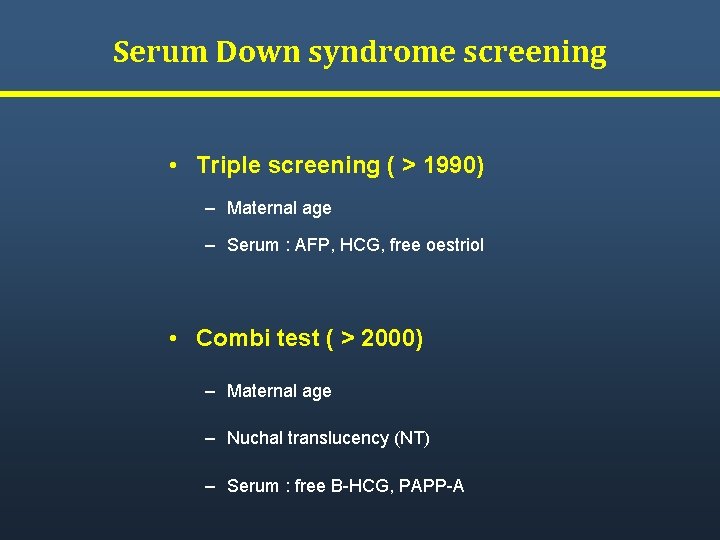 Serum Down syndrome screening • Triple screening ( > 1990) – Maternal age –