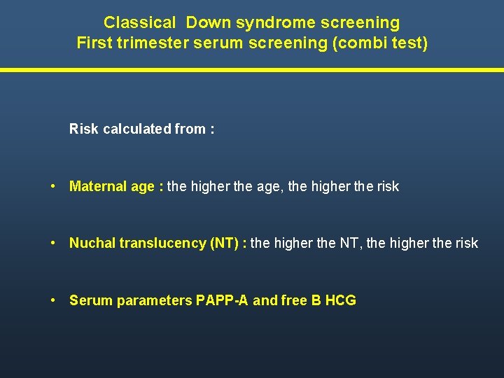 Classical Down syndrome screening First trimester serum screening (combi test) Risk calculated from :