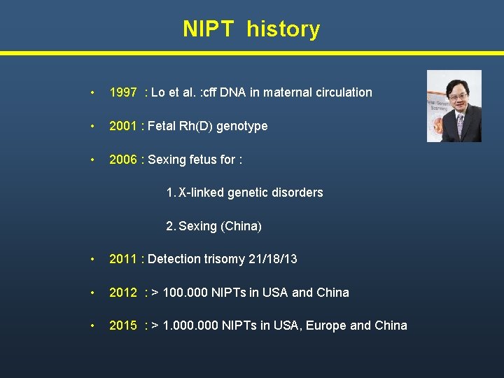 NIPT history • 1997 : Lo et al. : cff DNA in maternal circulation