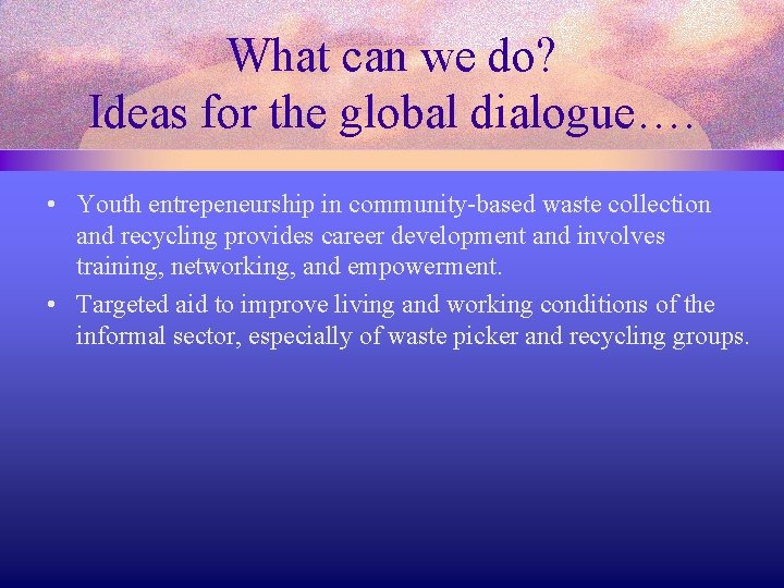 What can we do? Ideas for the global dialogue…. • Youth entrepeneurship in community-based