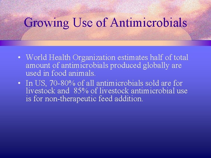 Growing Use of Antimicrobials • World Health Organization estimates half of total amount of