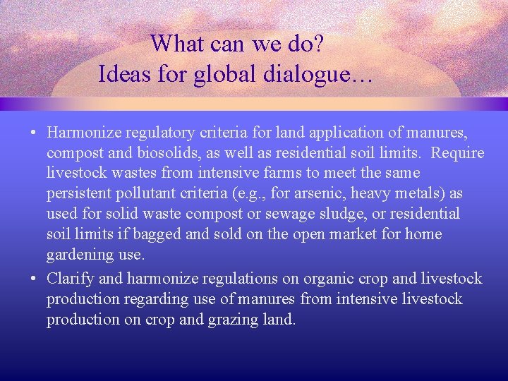 What can we do? Ideas for global dialogue… • Harmonize regulatory criteria for land