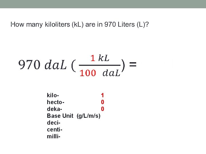 • kilo 1 hecto 0 deka 0 Base Unit (g/L/m/s) deci centi- milli  • kilo 1 hecto 0 deka 0 Base Unit (g/L/m/s) deci centi- milli