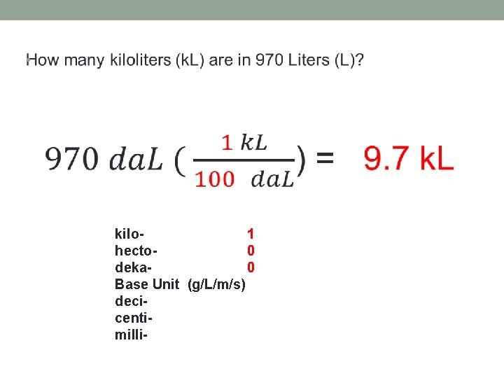 • kilo 1 hecto 0 deka 0 Base Unit (g/L/m/s) deci centi- milli  • kilo 1 hecto 0 deka 0 Base Unit (g/L/m/s) deci centi- milli