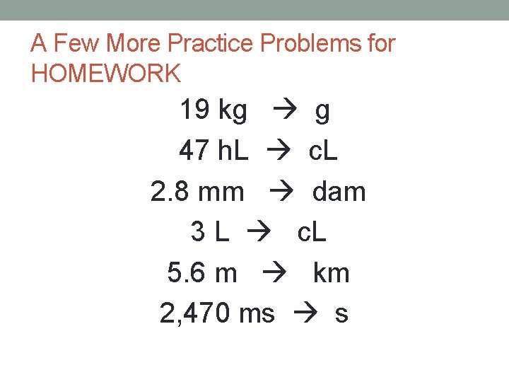 A Few More Practice Problems for HOMEWORK 19 kg g 47 h. L c. A Few More Practice Problems for HOMEWORK 19 kg g 47 h. L c.