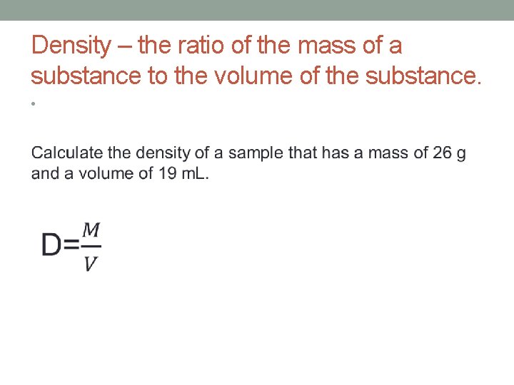 Density – the ratio of the mass of a substance to the volume of