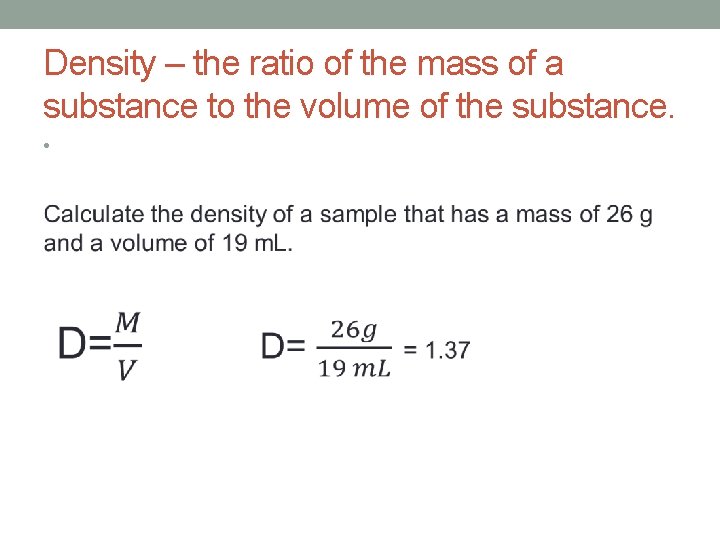 Density – the ratio of the mass of a substance to the volume of Density – the ratio of the mass of a substance to the volume of