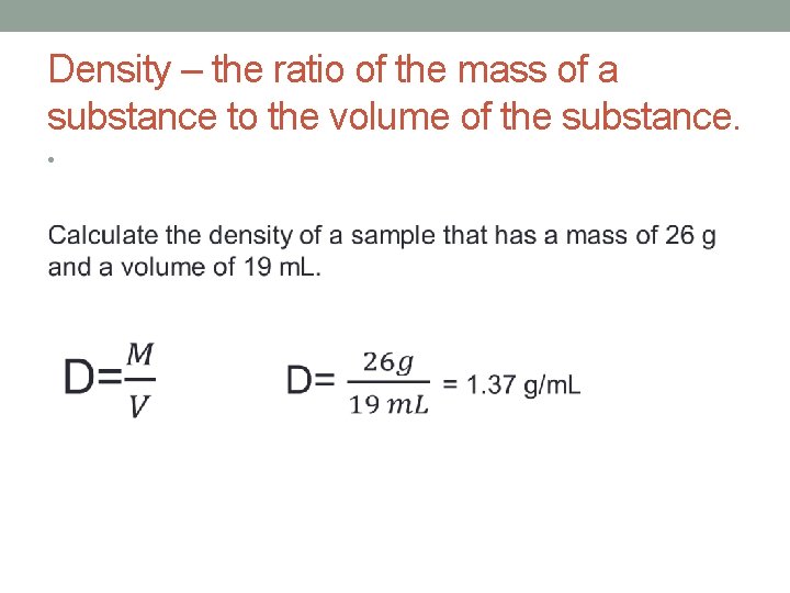 Density – the ratio of the mass of a substance to the volume of Density – the ratio of the mass of a substance to the volume of