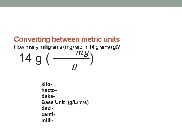 Converting between metric units How many milligrams (mg) are in 14 grams (g)? kilohectodeka.