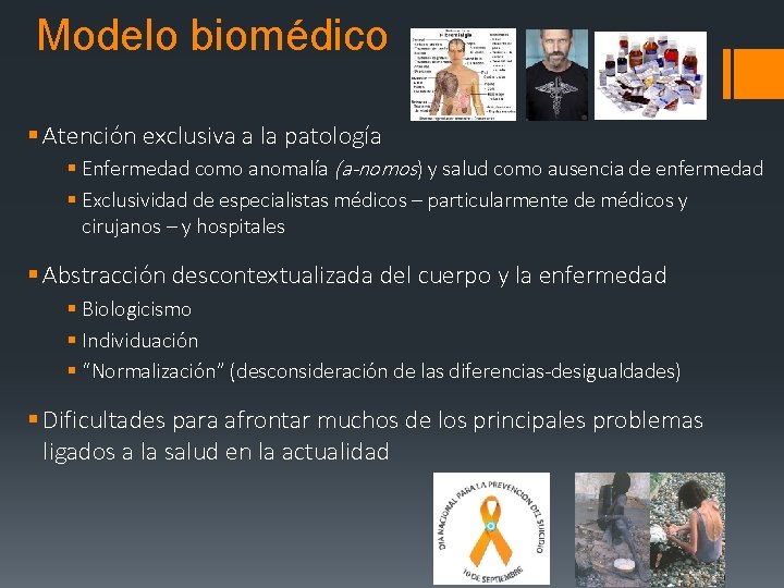 Modelo biomédico § Atención exclusiva a la patología § Enfermedad como anomalía (a-nomos) y