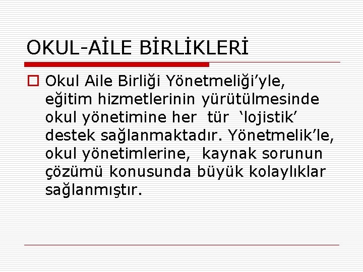 OKUL-AİLE BİRLİKLERİ o Okul Aile Birliği Yönetmeliği’yle, eğitim hizmetlerinin yürütülmesinde okul yönetimine her tür