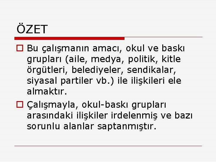 ÖZET o Bu çalışmanın amacı, okul ve baskı grupları (aile, medya, politik, kitle örgütleri,