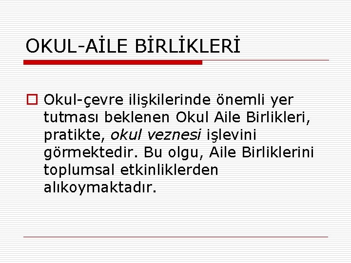 OKUL-AİLE BİRLİKLERİ o Okul-çevre ilişkilerinde önemli yer tutması beklenen Okul Aile Birlikleri, pratikte, okul