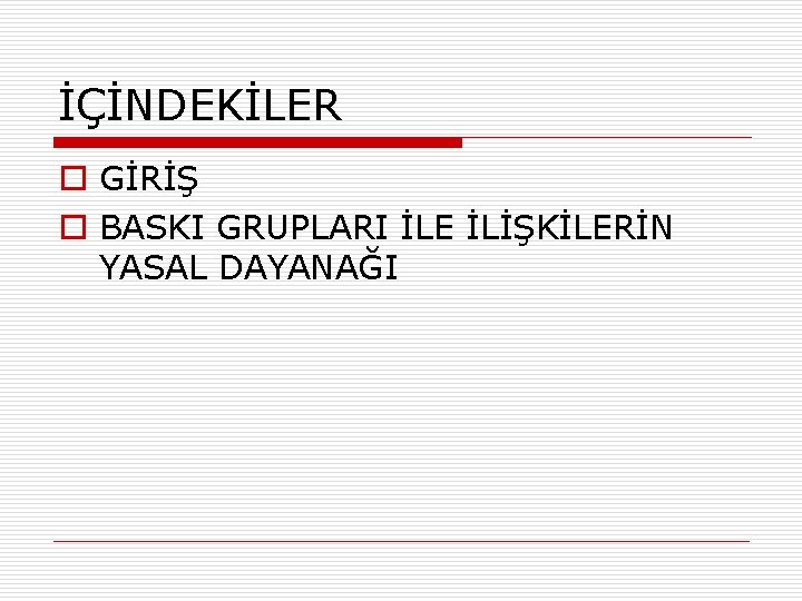 İÇİNDEKİLER o GİRİŞ o BASKI GRUPLARI İLE İLİŞKİLERİN YASAL DAYANAĞI 