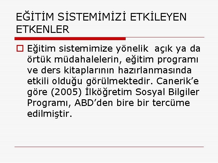 EĞİTİM SİSTEMİMİZİ ETKİLEYEN ETKENLER o Eğitim sistemimize yönelik açık ya da örtük müdahalelerin, eğitim