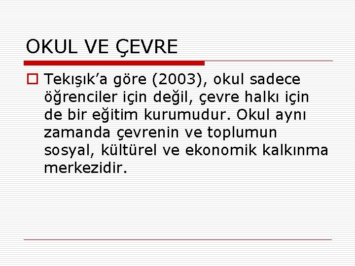 OKUL VE ÇEVRE o Tekışık’a göre (2003), okul sadece öğrenciler için değil, çevre halkı