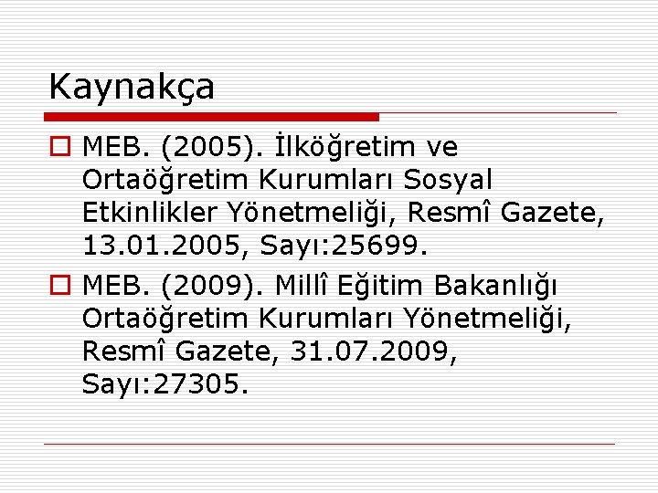 Kaynakça o MEB. (2005). İlköğretim ve Ortaöğretim Kurumları Sosyal Etkinlikler Yönetmeliği, Resmî Gazete, 13.