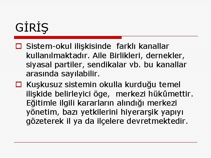 GİRİŞ o Sistem-okul ilişkisinde farklı kanallar kullanılmaktadır. Aile Birlikleri, dernekler, siyasal partiler, sendikalar vb.