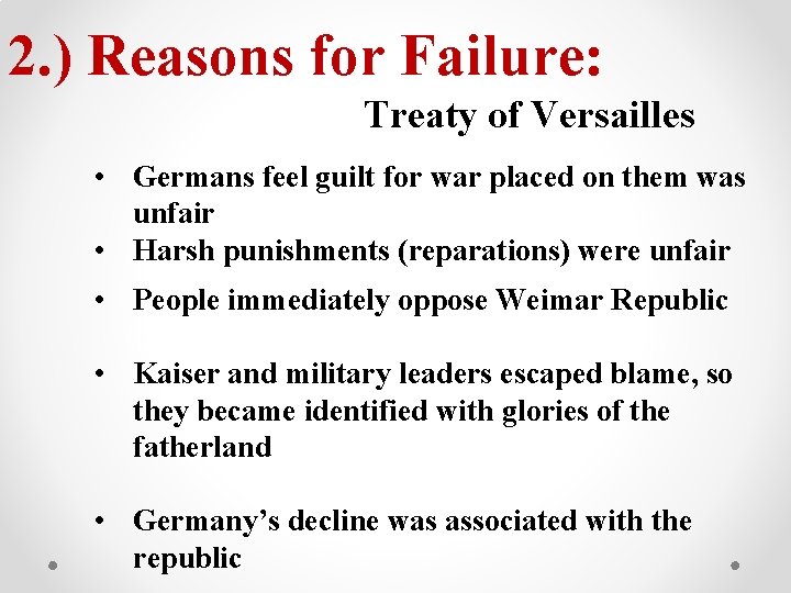 2. ) Reasons for Failure: Treaty of Versailles • Germans feel guilt for war