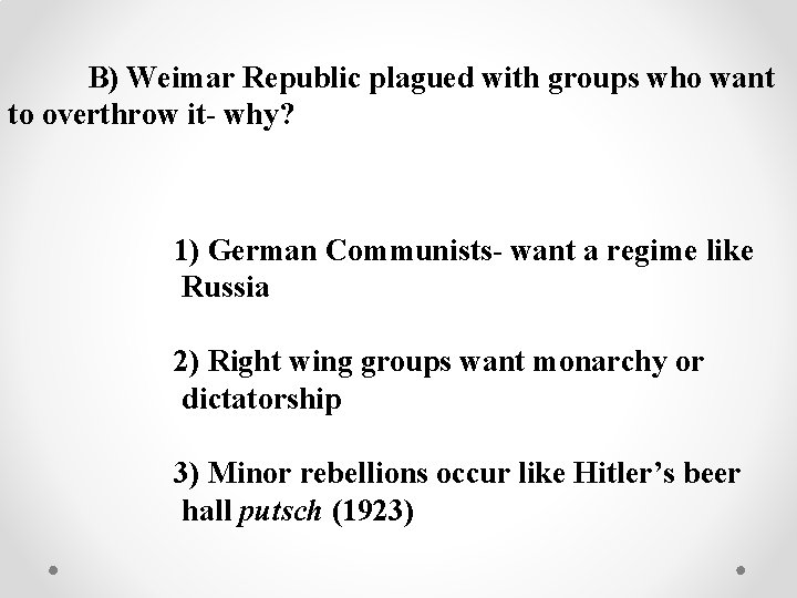 B) Weimar Republic plagued with groups who want to overthrow it- why? 1) German