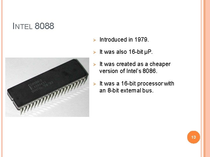 INTEL 8088 Introduced in 1979. It was also 16 -bit µP. It was created