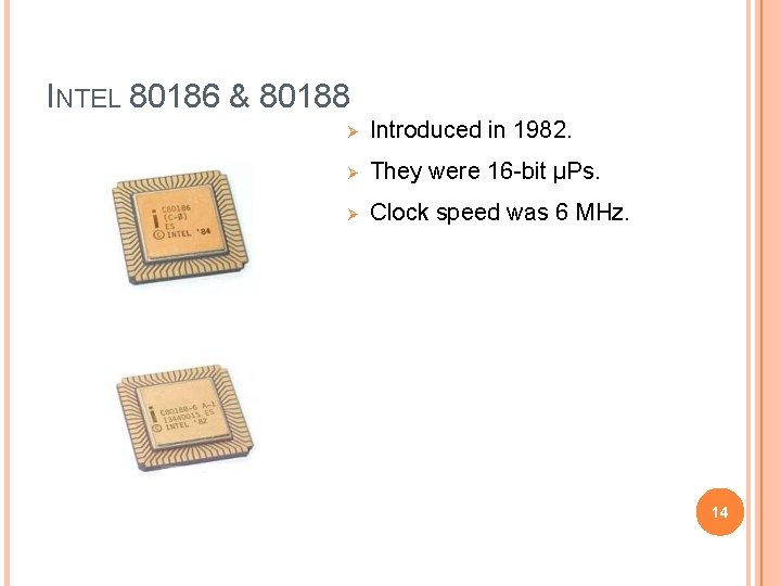 INTEL 80186 & 80188 Introduced in 1982. They were 16 -bit µPs. Clock speed