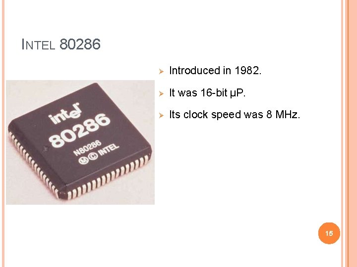 INTEL 80286 Introduced in 1982. It was 16 -bit µP. Its clock speed was