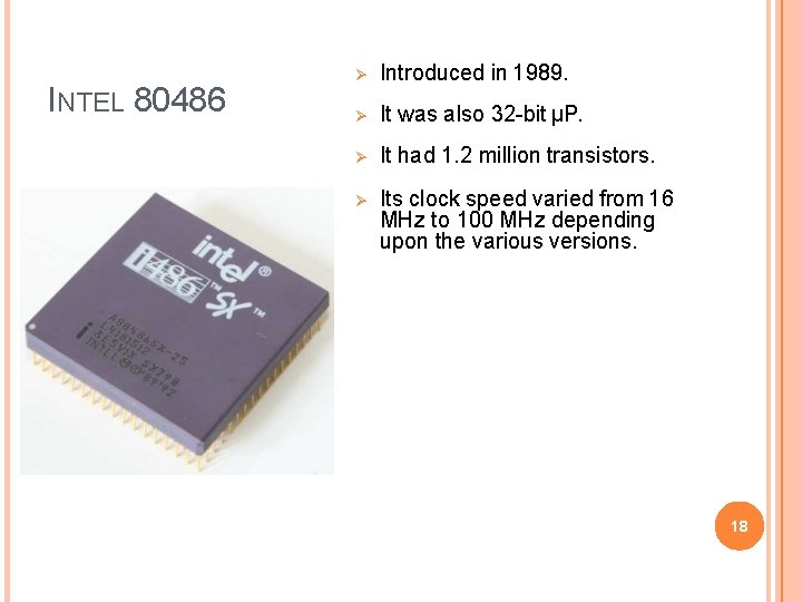 INTEL 80486 Introduced in 1989. It was also 32 -bit µP. It had 1.