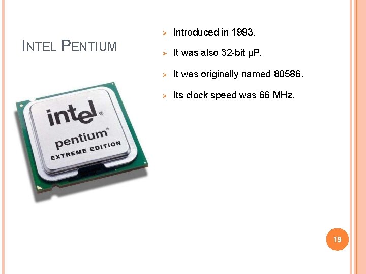 INTEL PENTIUM Introduced in 1993. It was also 32 -bit µP. It was originally