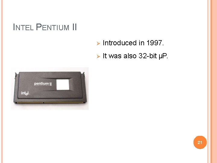 INTEL PENTIUM II Introduced in 1997. It was also 32 -bit µP. 21 