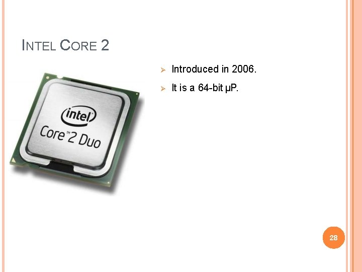 INTEL CORE 2 Introduced in 2006. It is a 64 -bit µP. 28 