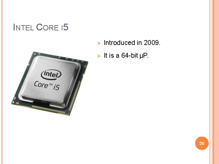 INTEL CORE I 5 Introduced in 2009. It is a 64 -bit µP. 30