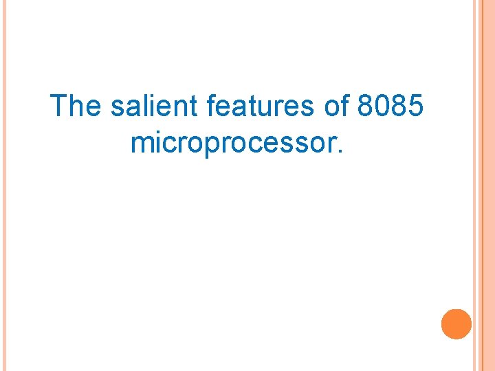 The salient features of 8085 microprocessor. 