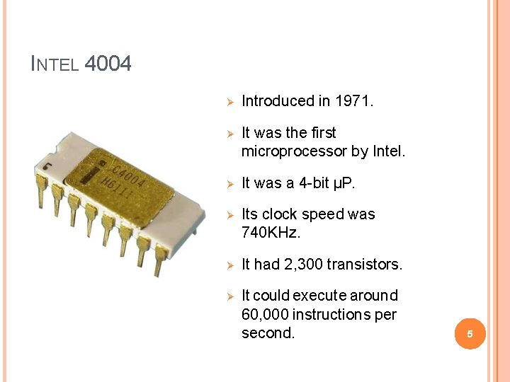 INTEL 4004 Introduced in 1971. It was the first microprocessor by Intel. It was