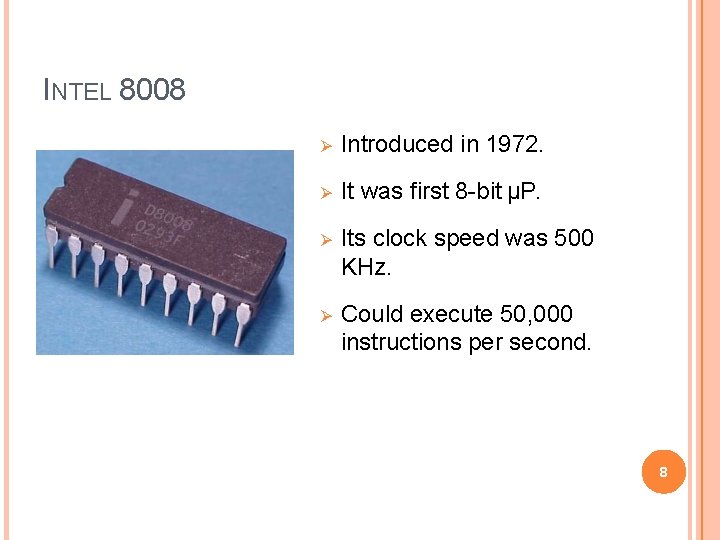 INTEL 8008 Introduced in 1972. It was first 8 -bit µP. Its clock speed