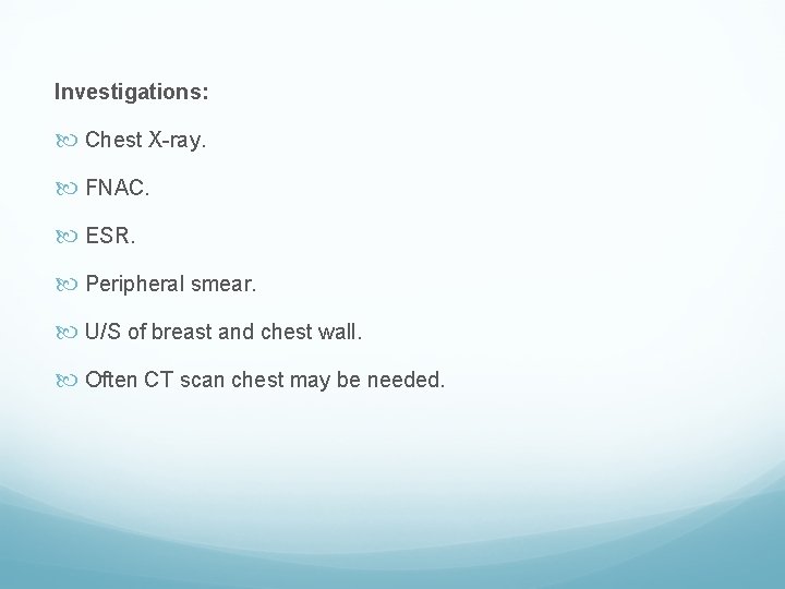 Investigations: Chest X-ray. FNAC. ESR. Peripheral smear. U/S of breast and chest wall. Often